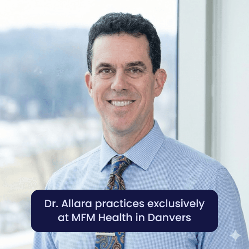 Mark Allara, MD. Dr. Allara practices exclusively at MFM Health in Danvers